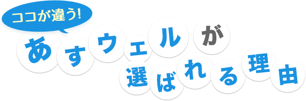 ここが違う!あすウェルが選ばれる理由