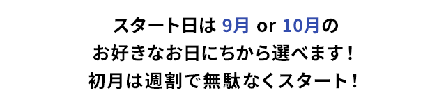 スタート月は 1月 or 2月 OK!お好きなお日にちからOK！初月は週割で無駄なくスタート！